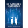 Sex Trafficking of Children Online: Modern Slavery in Cyberspace