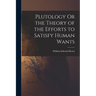 Plutology Or the Theory of the Efforts to Satisfy Human Wants