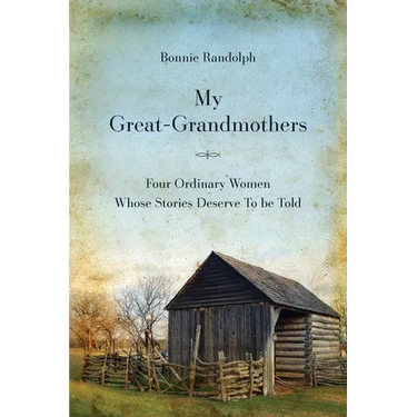 My Great-Grandmothers: Four Ordinary Women Whose Stories Deserve to Be Told