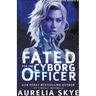 Fated For The Cyborg Officer