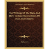 The Writings Of The Stars And How To Read The Destinies Of Man And Empires