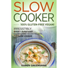 Slow Cooker -100% Gluten-Free Vegan: Irresistibly Good & Super Easy Gluten-Free Vegan Recipes for Slow Cooker