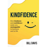 Kindfidence: How Kindness and Confidence Make you Unstoppable in Business and in Life