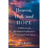 Heaven, Hell, and Hope: A Biblical and Theological Exploration of Universal Salvation
