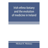 Irish ethno-botany and the evolution of medicine in Ireland