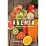 58 Juice Recipes for People with Anemia: The Juicing Solution to Increasing Hunger and Bringing Your Appetite Back without Medical Treatments
