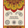 Henna Style Coloring Book: 50 Colouring Images For Teens and Adults, Mandala, Paisley And Mehndi Patterns For Relaxation, Stress Relief, Practici