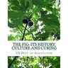 The Fig: Its History, Culture and Curing: With Descriptions of the Known Varieties of Figs