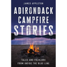 Adirondack Campfire Stories: Tales and Folklore from Inside the Blue Line