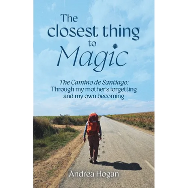The Closest Thing to Magic, The Camino de Santiago: Through My Mother's Forgetting And My Own Becoming