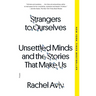 Strangers to Ourselves: Unsettled Minds and the Stories That Make Us