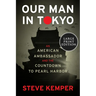 Our Man in Tokyo: An American Ambassador and the Countdown to Pearl Harbor
