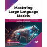 Mastering Large Language Models: Advanced techniques, applications, cutting-edge methods, and top LLMs (English Edition)