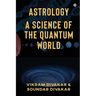 Astrology - A Science of the Quantum World: Discovering Science in Astrology