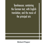 Tannhaeuser, Containing The German Text, With English Translation, And The Music Of The Principal Airs