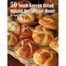 50 South Korean Bread Making Recipes for Home