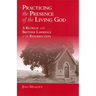 Practicing the Presence of the Living God: A Retreat with Brother Lawrence of the Resurrection