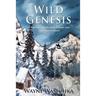 Wild Genesis: A True Story Of Adventure, Friends Lost, And Maturity Found