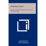 Natural Golf: How To Play Winning Golf Your Natural Way