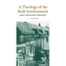 A Theology of the Built Environment: Justice, Empowerment, Redemption
