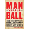 Man Versus Ball: One Ordinary Guy and His Extraordinary Sports Adventures