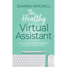 The Healthy Virtual Assistant: How to Become a Virtual Assistant for the Health and Wellness Industry