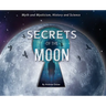 Secrets of the Moon: Myth and Mysticism, History and Science