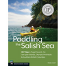Paddling the Salish Sea: 80 Trips in Puget Sound, the San Juan Islands, Olympic Peninsula & Southern British Columbia