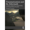 Traumatization and Its Aftermath: A Systemic Approach to Understanding and Treating Trauma Disorders