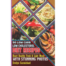 90 Low Carb Low Cholesterol Diet Recipes: Heart Healthy Fresh & Light Meals with Stunning Photos