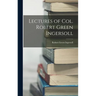 Lectures of Col. Robert Green Ingersoll