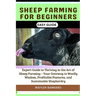 Sheep Farming for Beginners Easy Guide: Expert Guide to Thriving in the Art of Sheep Farming - Your Gateway to Woolly Wisdom, Profitable Pastures, and