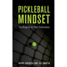 Pickleball Mindset: The Blueprint to Peak Performance