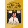 101 Ways To Feel and Look Great!: A Plastic Surgeon's Guide To Improve Your Life From The Inside Out