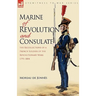 Marine of Revolution & Consulate: The Recollections of a French Soldier of the Revolutionary Wars 1791-1804