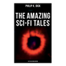 The Amazing Sci-Fi Tales of Philip K. Dick - 34 Titles in One Edition