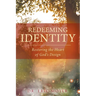 Redeeming Identity: Restoring the Heart of God's Design