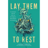 Lay Them to Rest: On the Road with the Cold Case Investigators Who Identify the Nameless