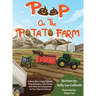 Poop On The Potato Farm: A Story About Using Tractors, Poop Spreaders, Semi Trucks, And Other Farm Equipment To Turn Poop Into Money.