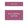 Lives of Boulton and Watt: Principally from the Original Soho Mss., Comprising Also a History of the Invention and Introduction of the Steam-Engi