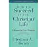 How to Succeed in the Christian Life: A Manual for New Christians