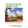 Politics of the Rio Grande Valley: An Insider's Perspective to Regional Politics