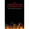 The TRIBULATION GENERATION: How to Understand the End Times
