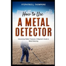 How to Use a Metal Detector: Uncovering Hidden Treasures: A Beginner's Guide to Metal Detecting