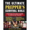 The Ultimate Prepper's Survival Bible: Everything You Need to Know to Survive Any Disaster--Includes Tips and Expert Knowledge about Bug-Out Bags, Eme