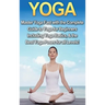 Yoga: Master Yoga Fast with the Complete Guide to Yoga for Beginners; Including Yoga Basics & the Best Yoga Poses for All Levels!