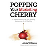 Popping Your Marketing Cherry: A Book on How to Get Your Budding Business to Go All the Way (In Five Easy Steps)