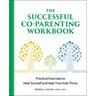The Successful Co-Parenting Workbook: Practical Exercises to Heal Yourself and Help Your Kids Thrive