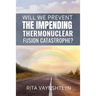 WILL WE PREVENT the IMPENDING THERMONUCLEAR FUSION CATASTROPHE?