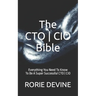 The CTO ] CIO Bible: The Mission Objectives Strategies And Tactics Needed To Be A Super Successful CTO ] CIO